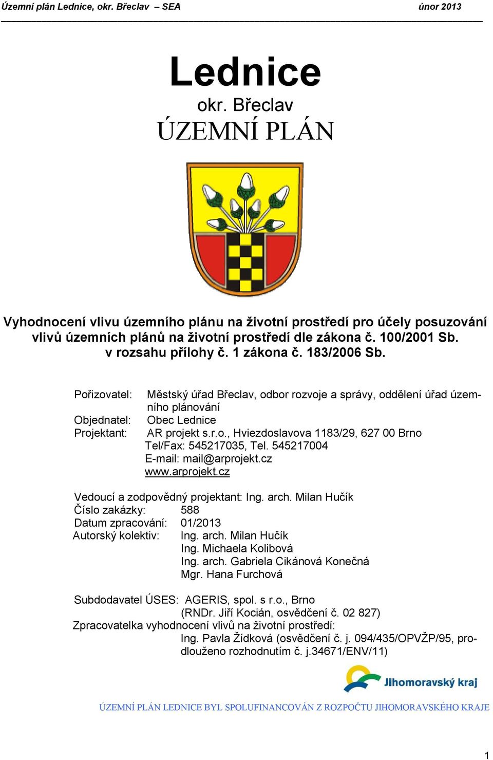 545217004 E-mail: mail@arprojekt.cz www.arprojekt.cz Vedoucí a zodpovědný projektant: Ing. arch. Milan Hučík Číslo zakázky: 588 Datum zpracování: 01/2013 Autorský kolektiv: Ing. arch. Milan Hučík Ing.