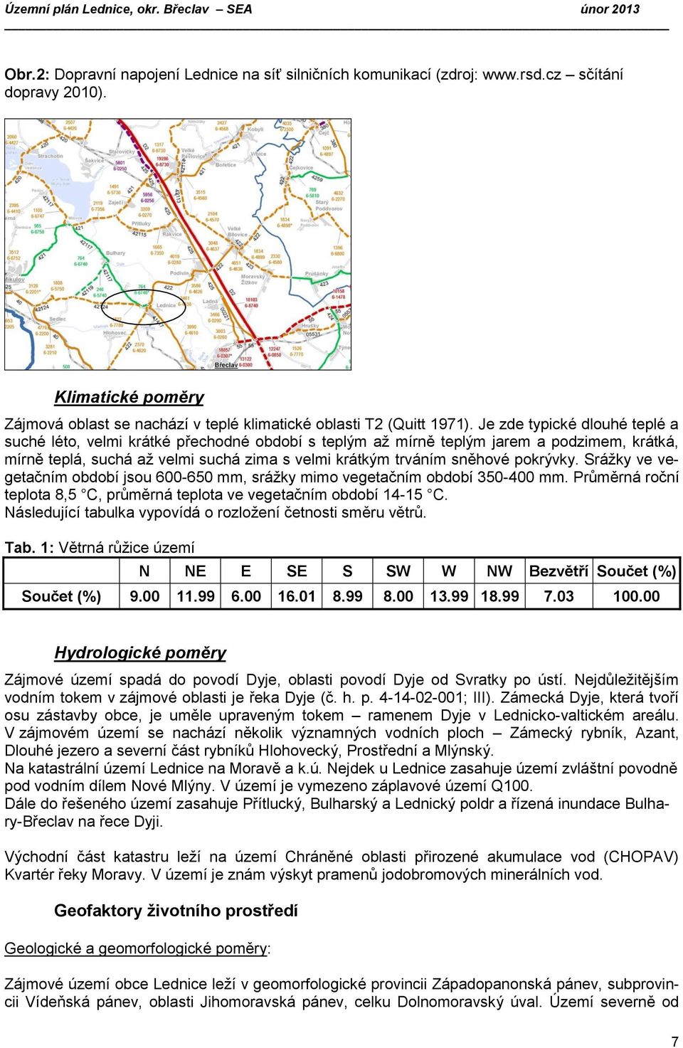 pokrývky. Srážky ve vegetačním období jsou 600-650 mm, srážky mimo vegetačním období 350-400 mm. Průměrná roční teplota 8,5 C, průměrná teplota ve vegetačním období 14-15 C.