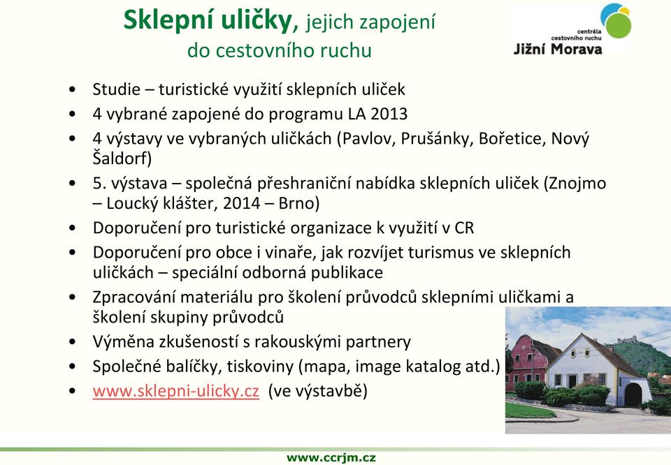 výstava společná přeshraniční nabídka sklepních uliček (Znojmo Loucký klášter, 2014 Brno) Doporučení pro turistické organizace k využití v CR Doporučení pro obce i