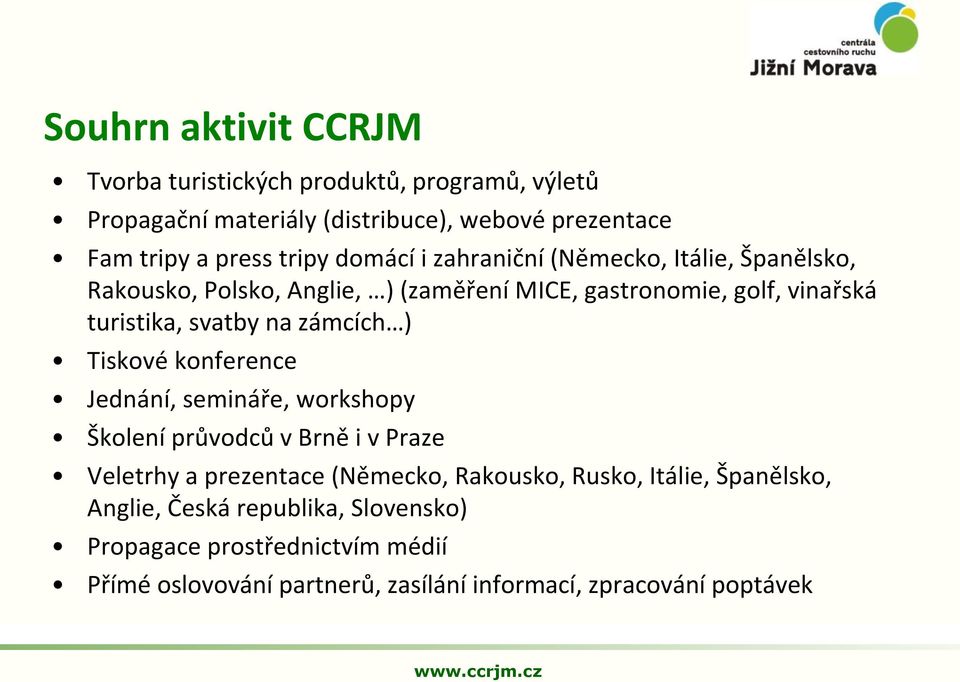 zámcích ) Tiskové konference Jednání, semináře, workshopy Školení průvodců v Brně i v Praze Veletrhy a prezentace (Německo, Rakousko, Rusko,