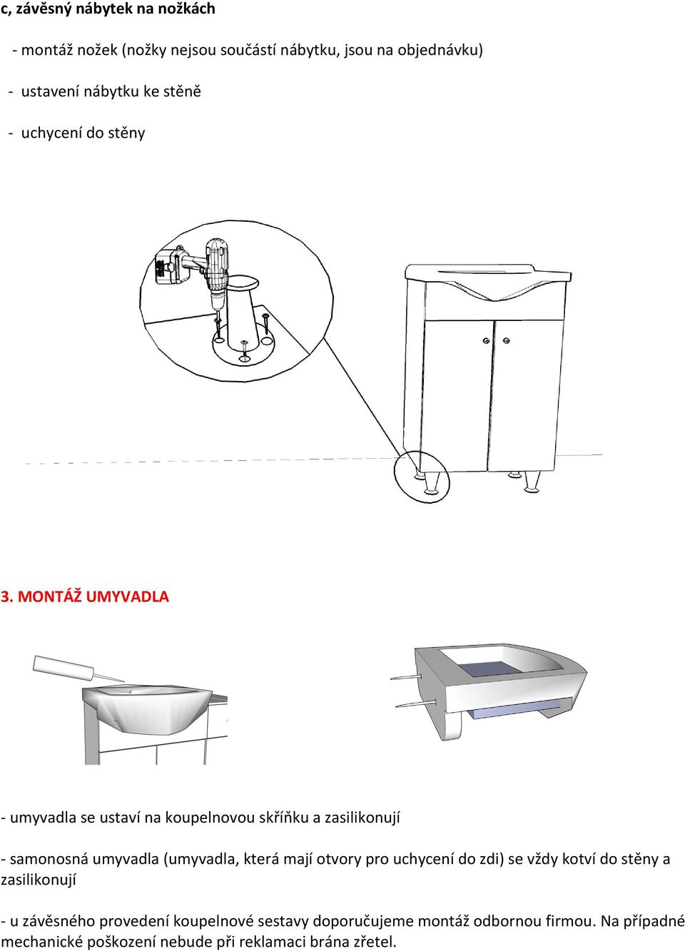 MONTÁŽ UMYVADLA umyvadla se ustaví na koupelnovou skříňku a zasilikonují samonosná umyvadla (umyvadla, která mají