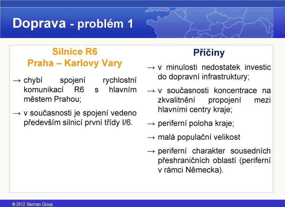 Příčiny v minulosti nedostatek investic do dopravní infrastruktury; v současnosti koncentrace na zkvalitnění