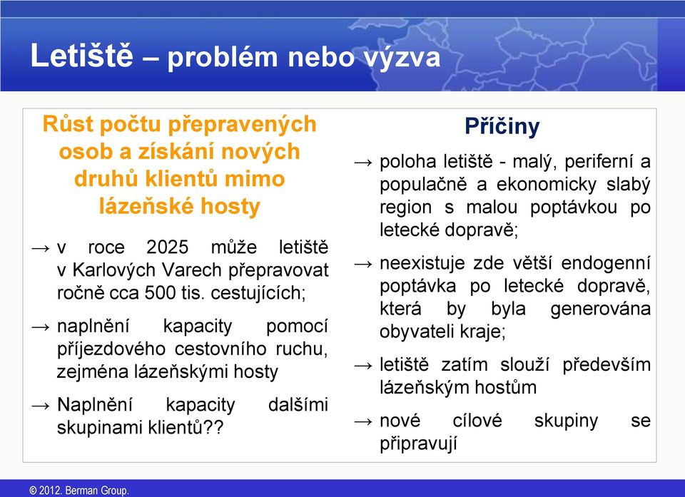 cestujících; naplnění kapacity pomocí příjezdového cestovního ruchu, zejména lázeňskými hosty Naplnění kapacity dalšími skupinami klientů?