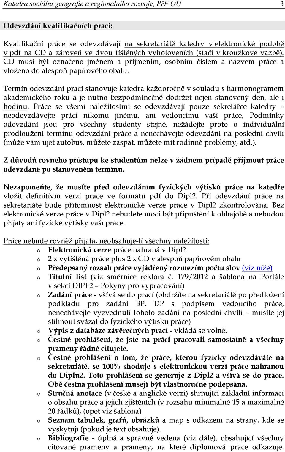 Termín devzdání prací stanvuje katedra každrčně v suladu s harmngramem akademickéh rku a je nutn bezpdmínečně ddržet nejen stanvený den, ale i hdinu.