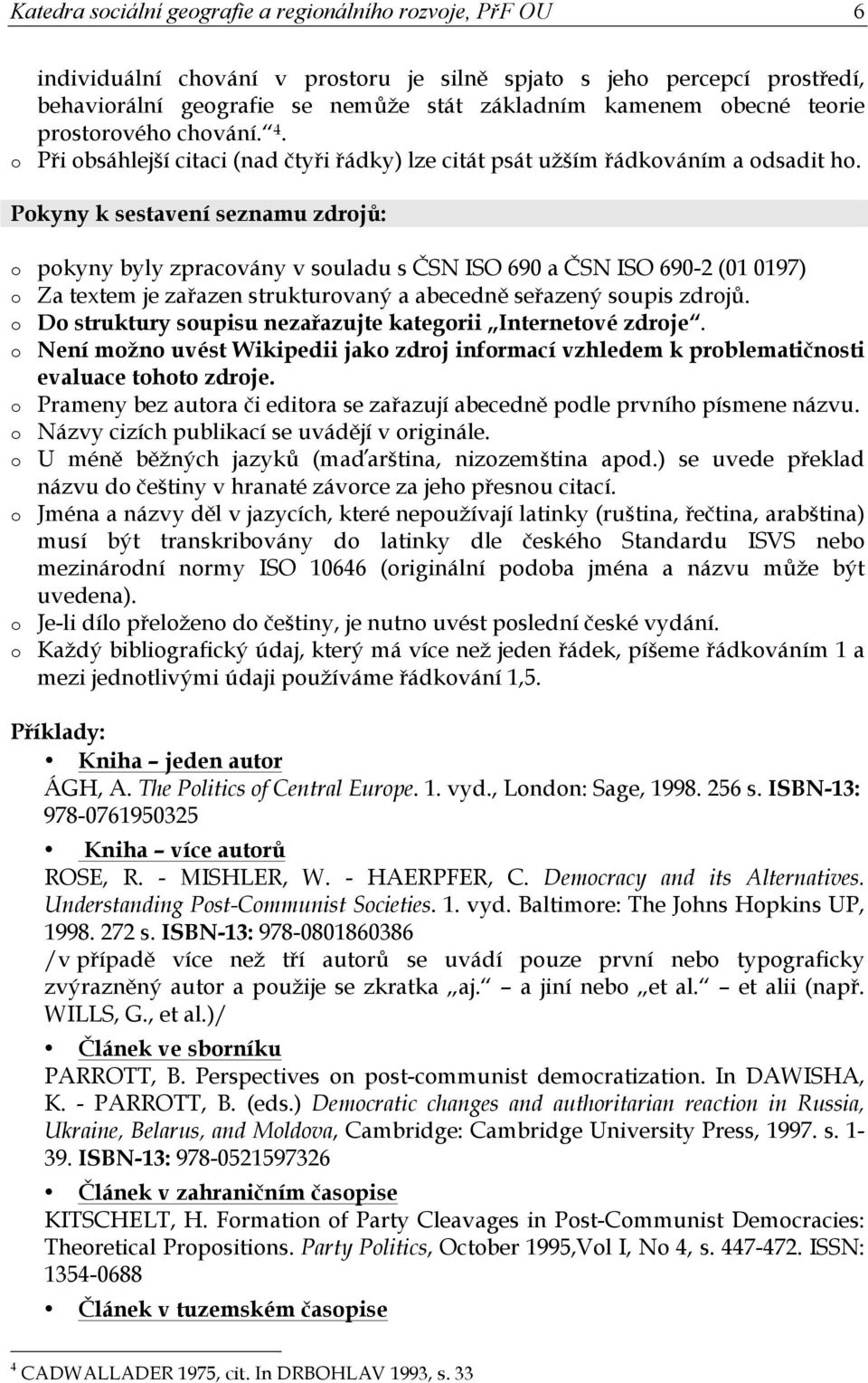 Pkyny k sestavení seznamu zdrjů: pkyny byly zpracvány v suladu s ČSN ISO 690 a ČSN ISO 690-2 (01 0197) Za textem je zařazen strukturvaný a abecedně seřazený supis zdrjů.