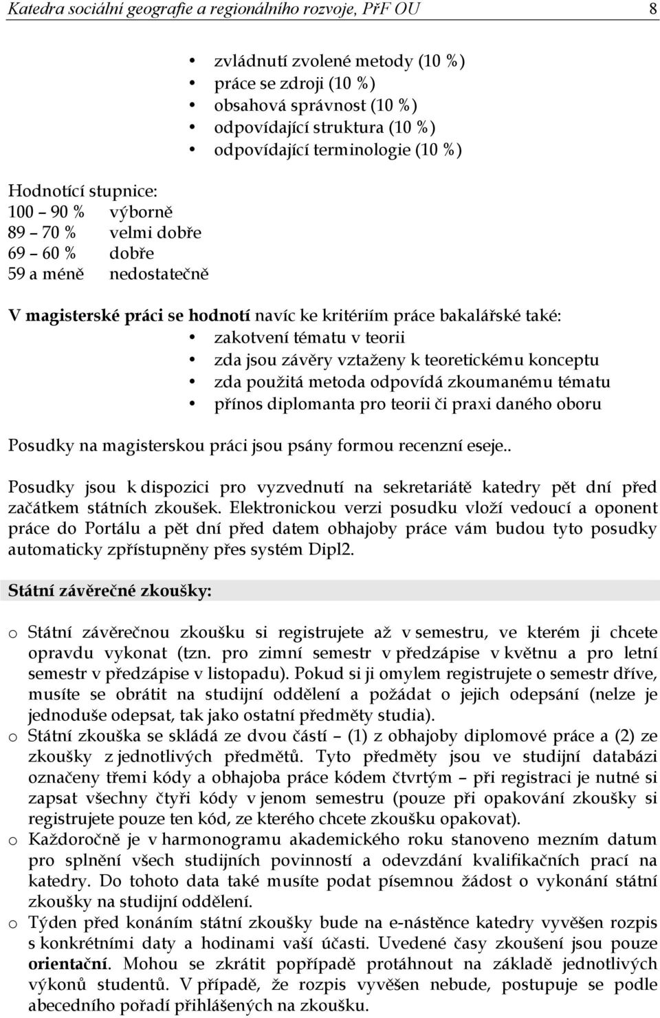 k teretickému knceptu zda pužitá metda dpvídá zkumanému tématu příns diplmanta pr terii či praxi danéh bru Psudky na magistersku práci jsu psány frmu recenzní eseje.