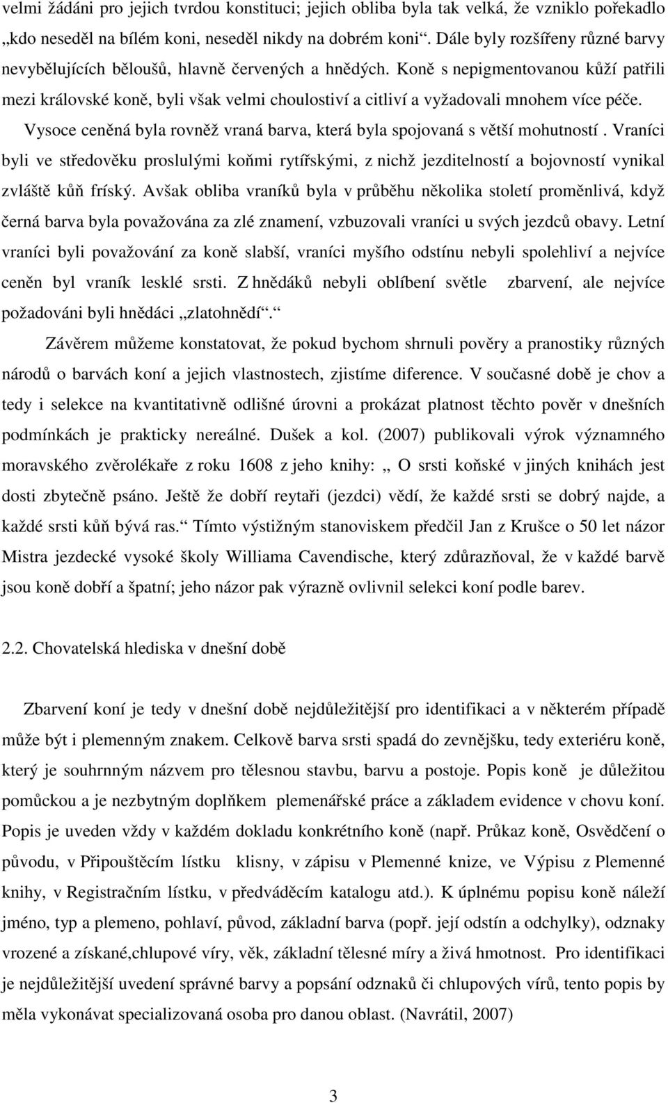 Koně s nepigmentovanou kůží patřili mezi královské koně, byli však velmi choulostiví a citliví a vyžadovali mnohem více péče.