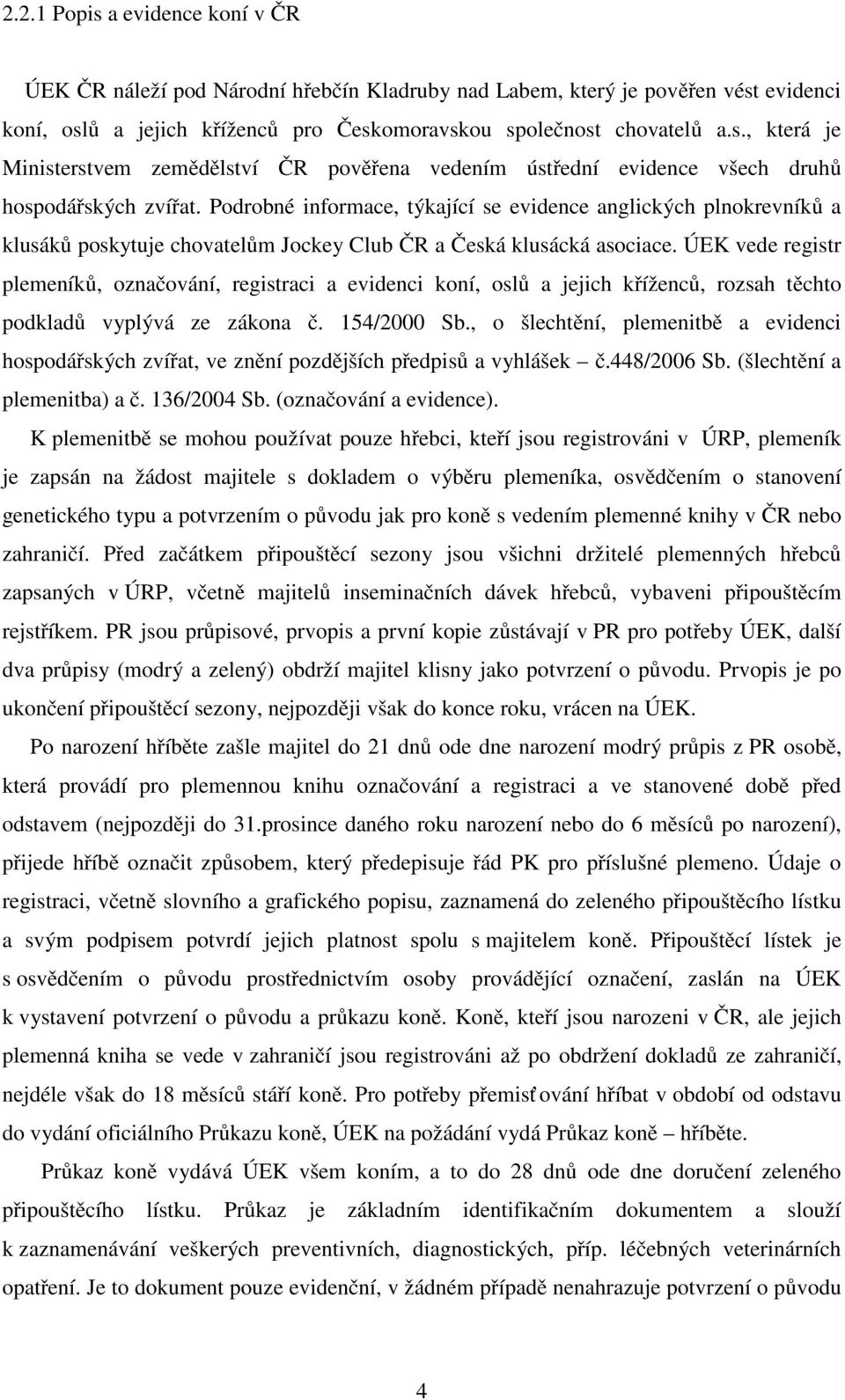 ÚEK vede registr plemeníků, označování, registraci a evidenci koní, oslů a jejich kříženců, rozsah těchto podkladů vyplývá ze zákona č. 154/2000 Sb.