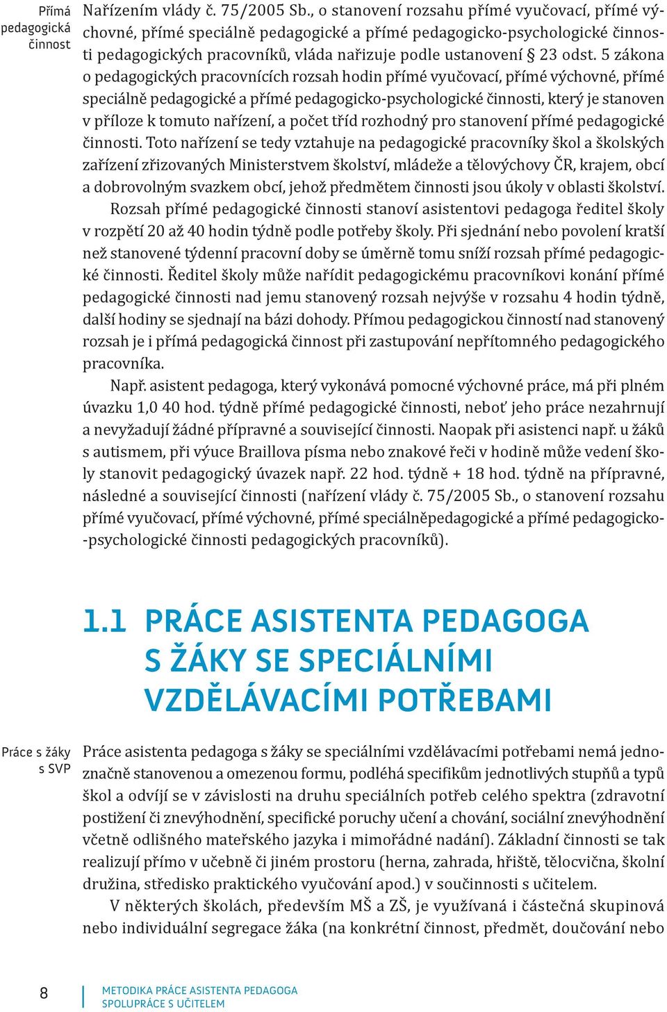 5 zákona o pedagogických pracovnících rozsah hodin přímé vyučovací, přímé výchovné, přímé speciálně pedagogické a přímé pedagogicko-psychologické činnosti, který je stanoven v příloze k tomuto