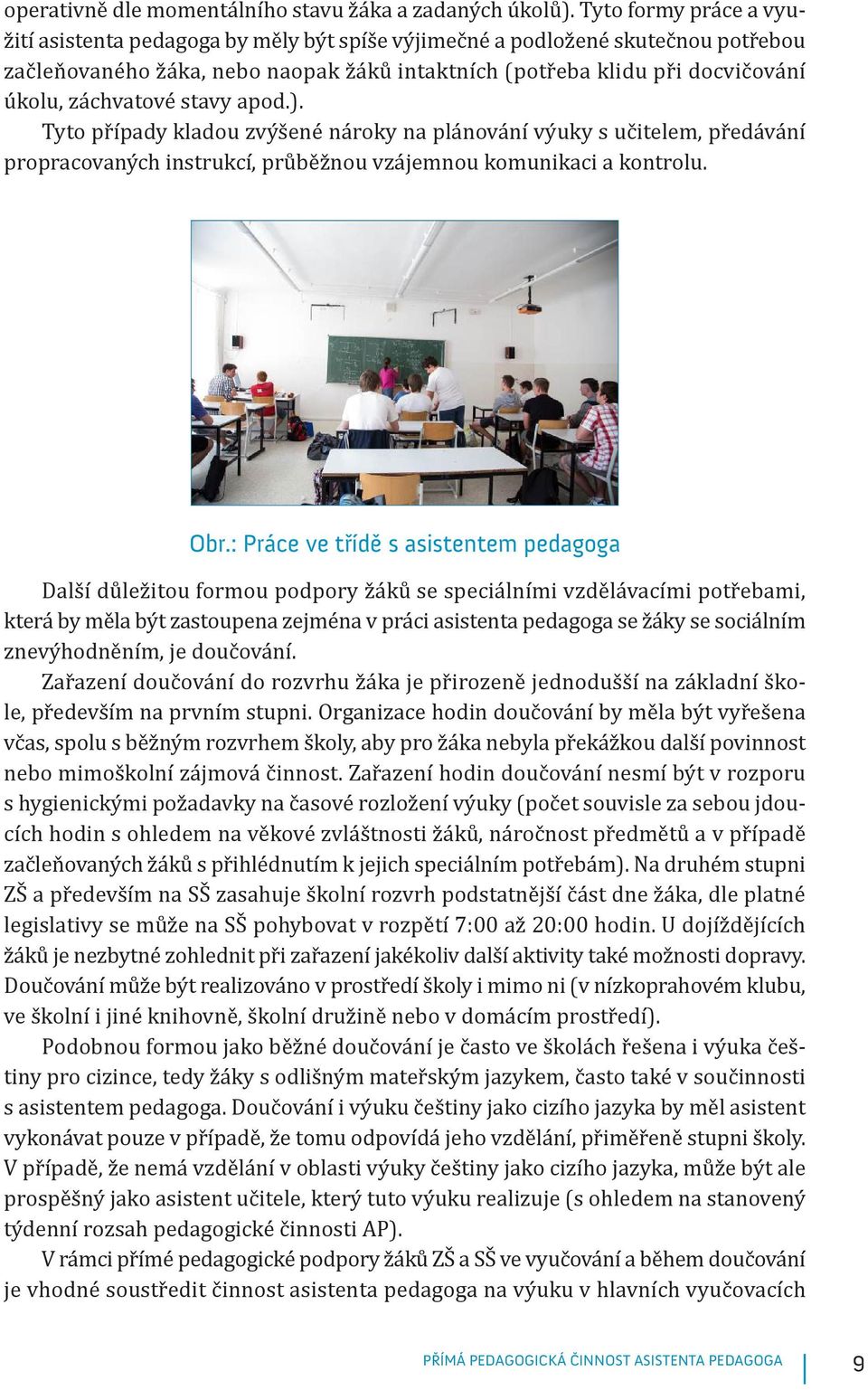 záchvatové stavy apod.). Tyto případy kladou zvýšené nároky na plánování výuky s učitelem, předávání propracovaných instrukcí, průběžnou vzájemnou komunikaci a kontrolu. Obr.