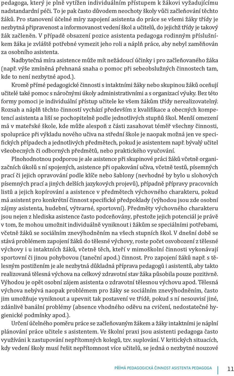V případě obsazení pozice asistenta pedagoga rodinným příslušníkem žáka je zvláště potřebné vymezit jeho roli a náplň práce, aby nebyl zaměňován za osobního asistenta.