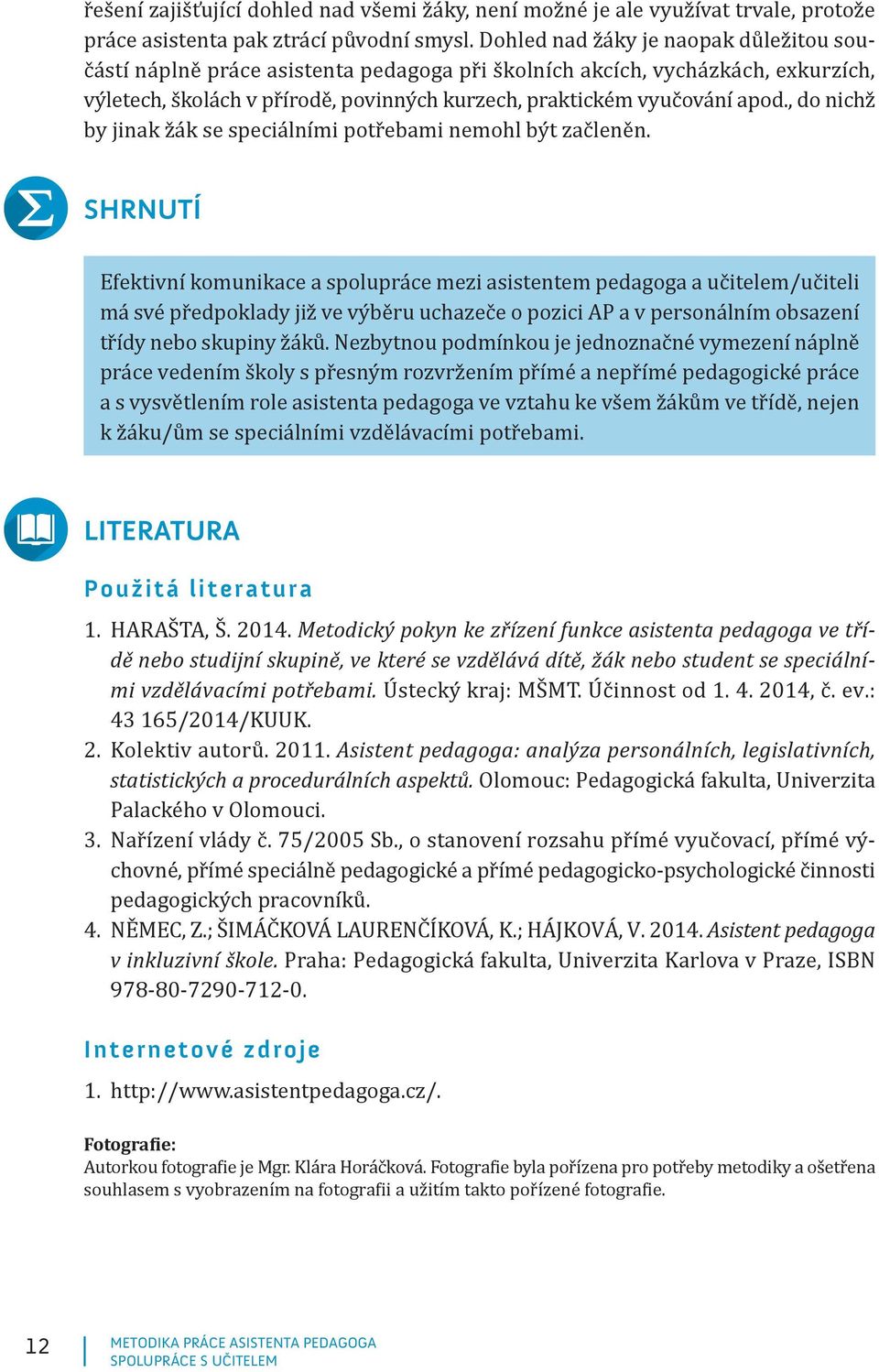 , do nichž by jinak žák se speciálními potřebami nemohl být začleněn.