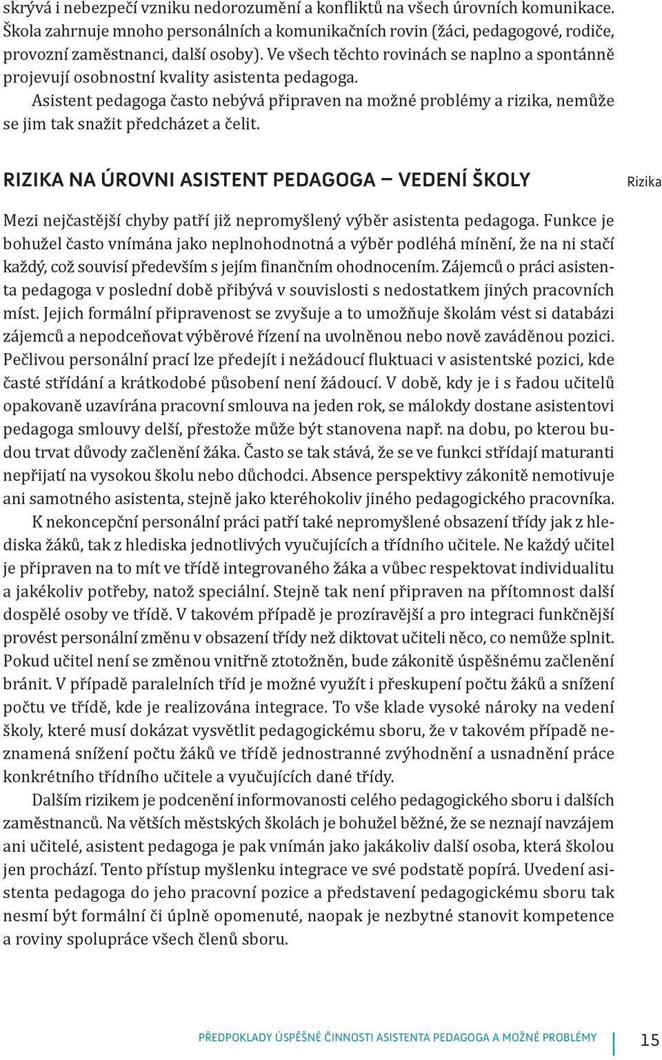 Asistent pedagoga často nebývá připraven na možné problémy a rizika, nemůže se jim tak snažit předcházet a čelit.