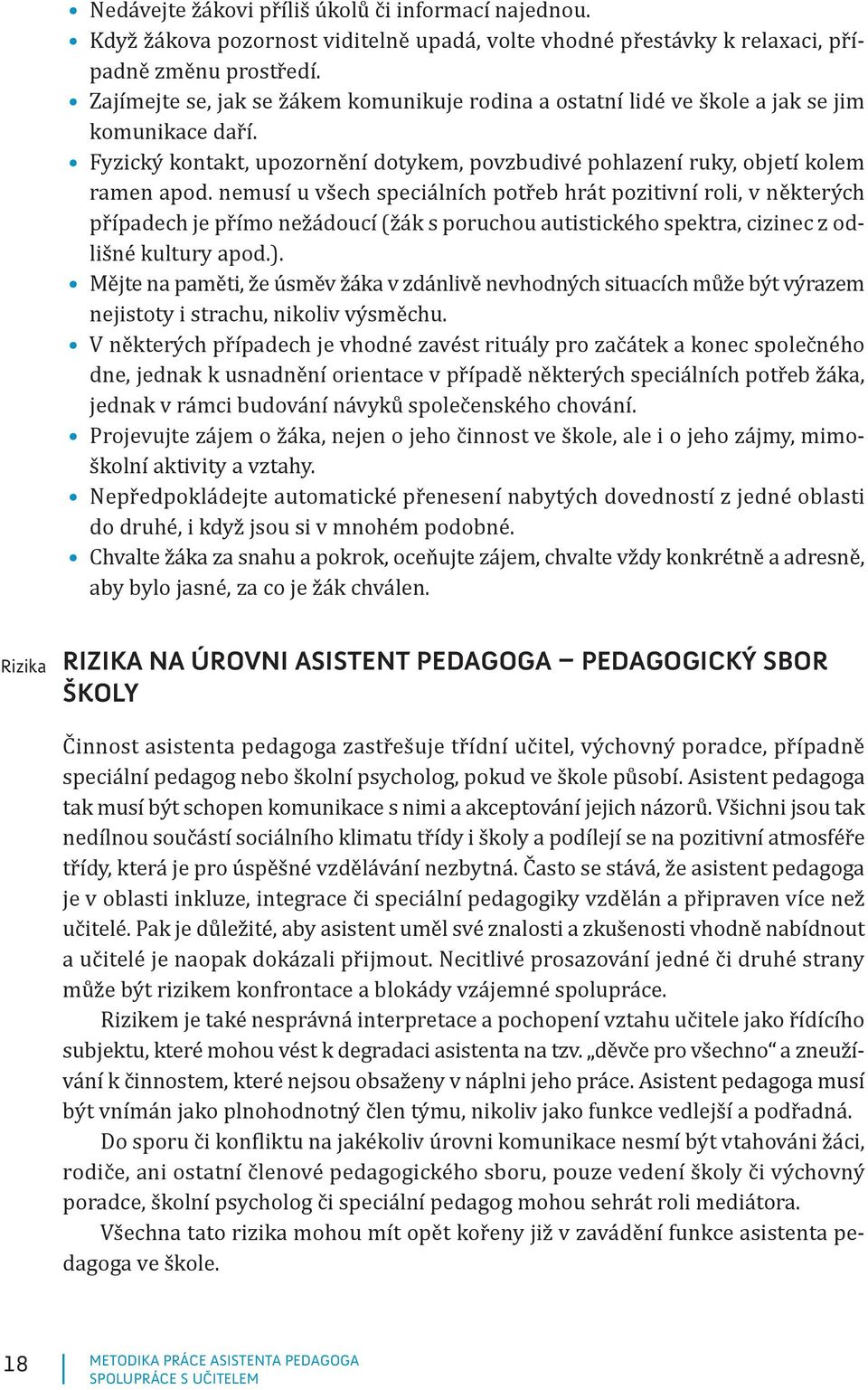 nemusí u všech speciálních potřeb hrát pozitivní roli, v některých případech je přímo nežádoucí (žák s poruchou autistického spektra, cizinec z odlišné kultury apod.).