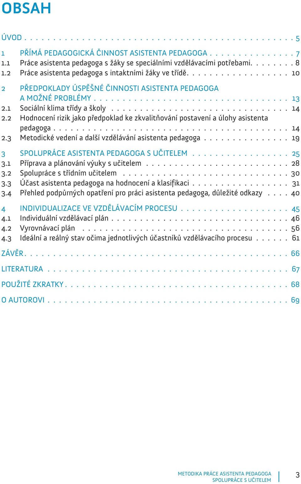 1 Sociální klima třídy a školy................................ 14 2.2 Hodnocení rizik jako předpoklad ke zkvalitňování postavení a úlohy asistenta pedagoga......................................... 14 2.3 Metodické vedení a další vzdělávání asistenta pedagoga.
