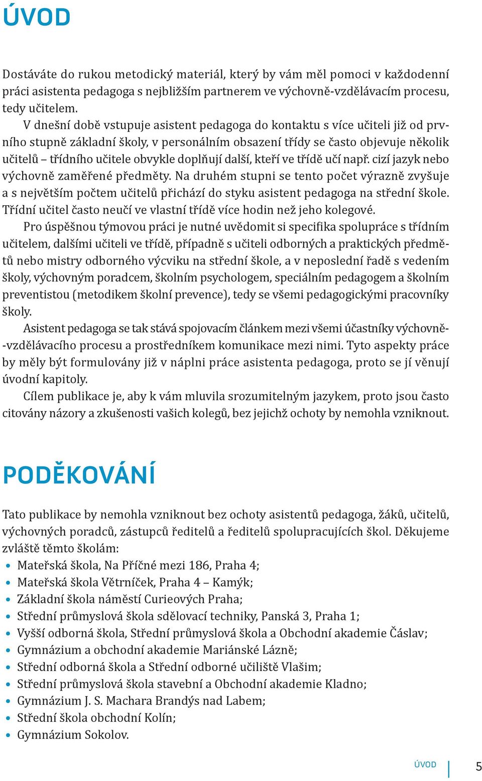 doplňují další, kteří ve třídě učí např. cizí jazyk nebo výchovně zaměřené předměty.