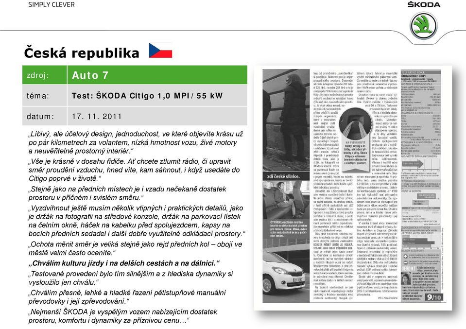 Vše je krásně v dosahu řidiče. Ať chcete ztlumit rádio, či upravit směr proudění vzduchu, hned víte, kam sáhnout, i když usedáte do Citigo poprvé v životě.