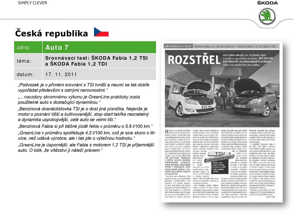 navzdory skromnému výkonu je GreenLine prakticky zcela použitelné auto s dostačující dynamikou. Benzinová dvanáctistovka TSI je o dost jiná písnička.