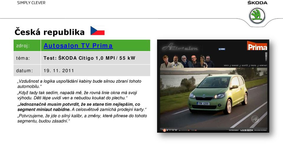 Když tady tak sedím, napadá mě, že rovná linie okna má svoji výhodu. Děti lépe uvidí ven a nebudou koukat do plechu.