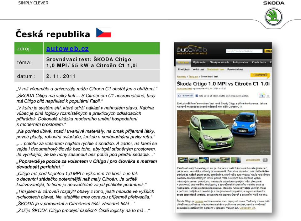 Kabina vůbec je plná logicky rozmístěných a praktických odkládacích přihrádek. Dokonalá ukázka moderního umění hospodaření s moderním prostorem.