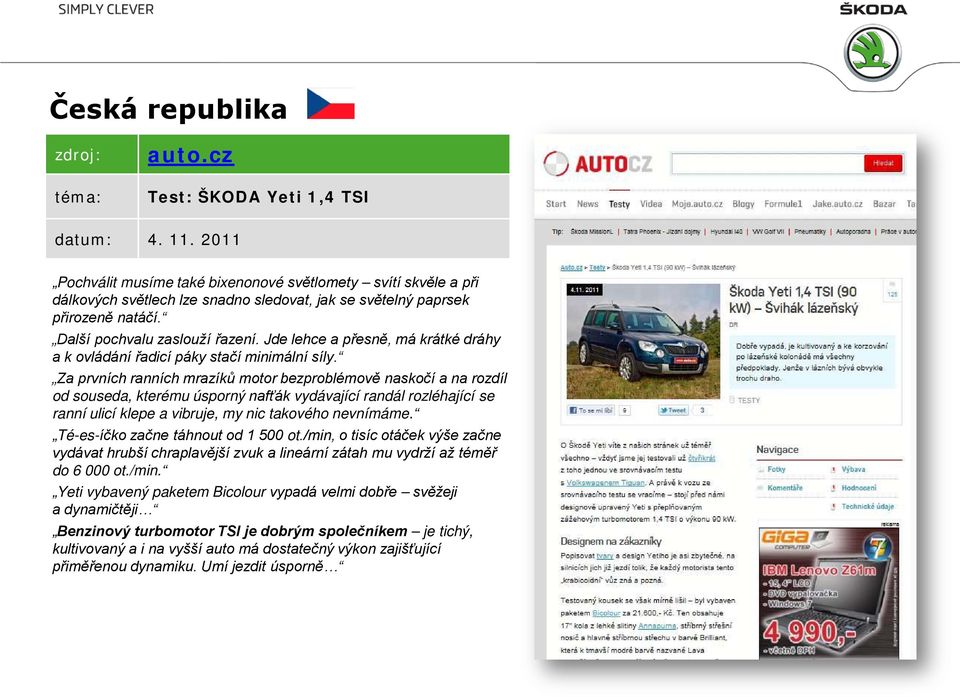 Jde lehce a přesně, má krátké dráhy a k ovládání řadicí páky stačí minimální síly.