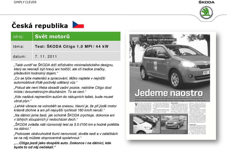 Co se týče materiálů a zpracování, těžko najdete v nejnižší automobilové třídě poctivěji udělaný vůz. Pokud ale není třeba obsadit zadní pozice, nabídne Citigo dost místa i dvoumetrovým dlouhánům.