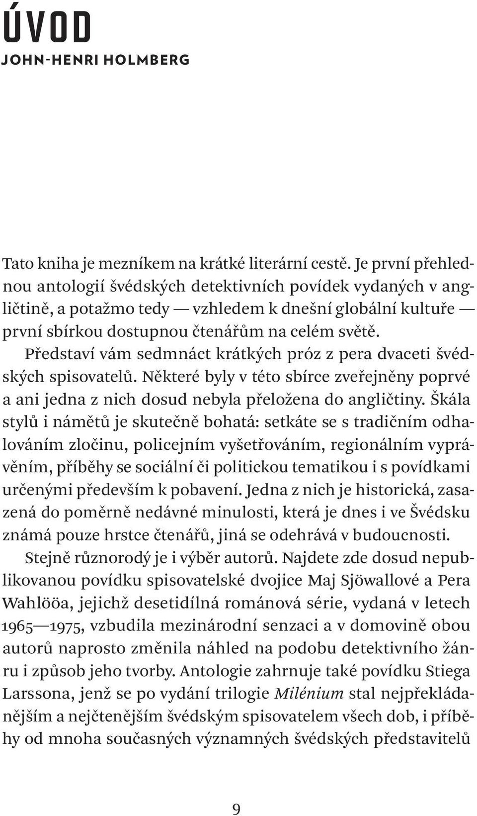 Představí vám sedmnáct krátkých próz z pera dvaceti švédských spisovatelů. Některé byly v této sbírce zveřejněny poprvé a ani jedna z nich dosud nebyla přeložena do angličtiny.