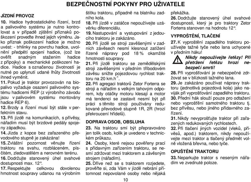 Hadice s označenou životností je nutné po uplynutí udané lhůty životnosti ihned vyměnit. 11.