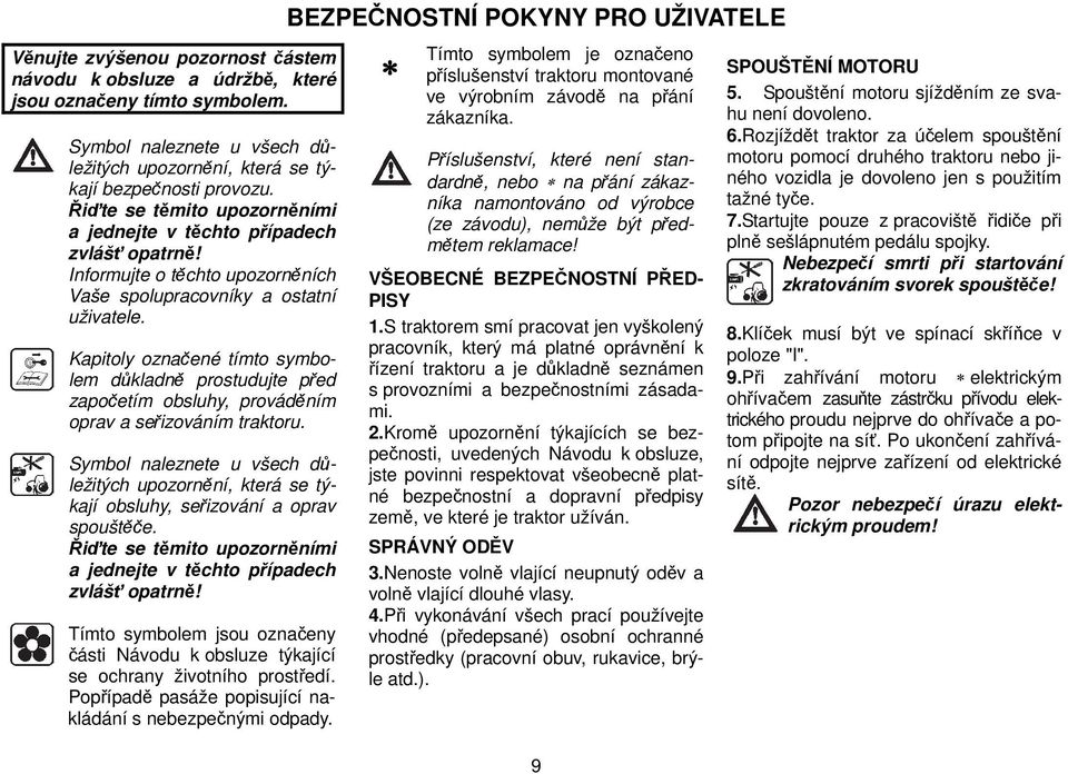 Kapitoly označené tímto symbolem důkladně prostudujte před započetím obsluhy, prováděním oprav a seřizováním traktoru.