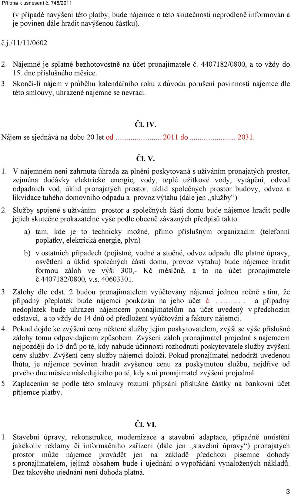 Nájem se sjednává na dobu 20 let od... 2011 do... 2031. Čl. V. 1.