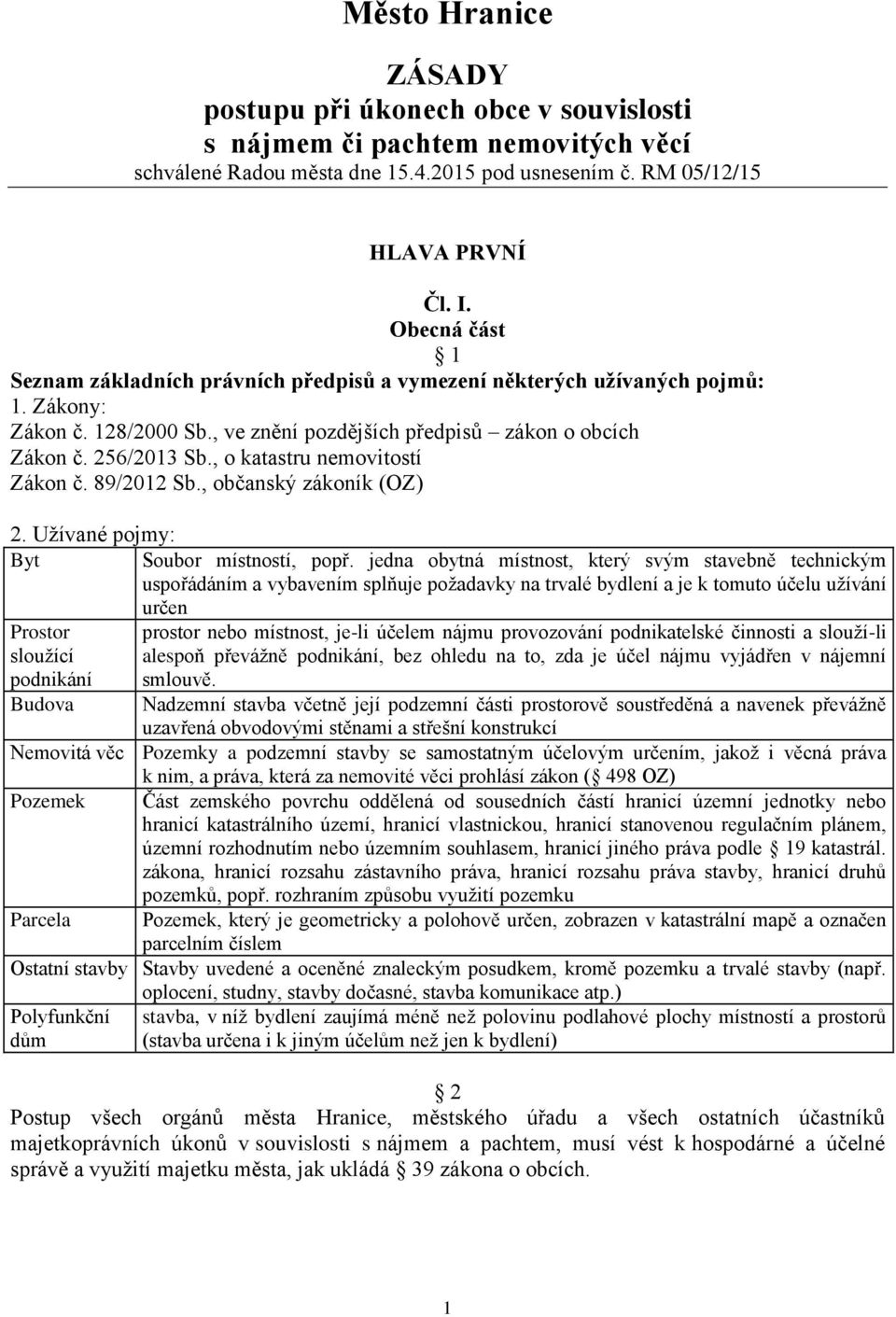 , o katastru nemovitostí Zákon č. 89/2012 Sb., občanský zákoník (OZ) 2. Užívané pojmy: Byt Soubor místností, popř.