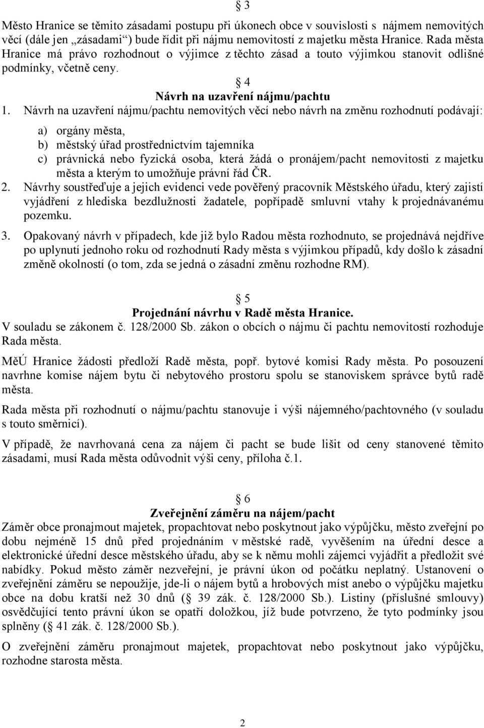 Návrh na uzavření nájmu/pachtu nemovitých věcí nebo návrh na změnu rozhodnutí podávají: a) orgány města, b) městský úřad prostřednictvím tajemníka c) právnická nebo fyzická osoba, která žádá o