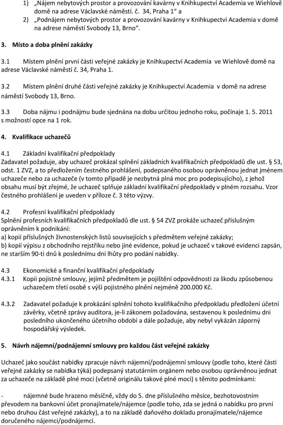 1 Místem plnění první části veřejné zakázky je Knihkupectví Academia ve Wiehlově domě na adrese Václavské náměstí č. 34