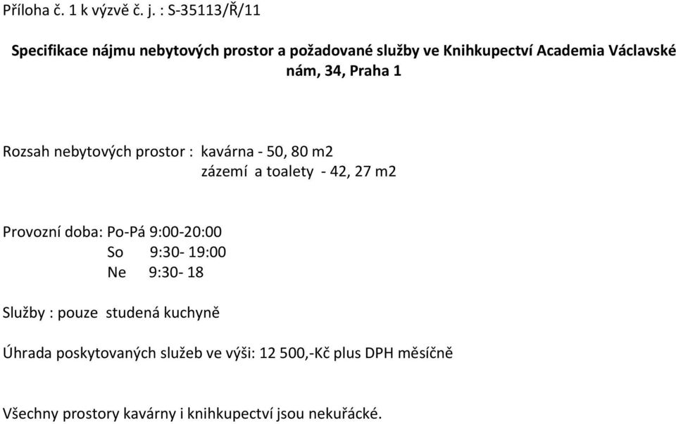 nám, 34, Praha 1 Rozsah nebytových prostor : kavárna - 50, 80 m2 zázemí a toalety - 42, 27 m2 Provozní doba: