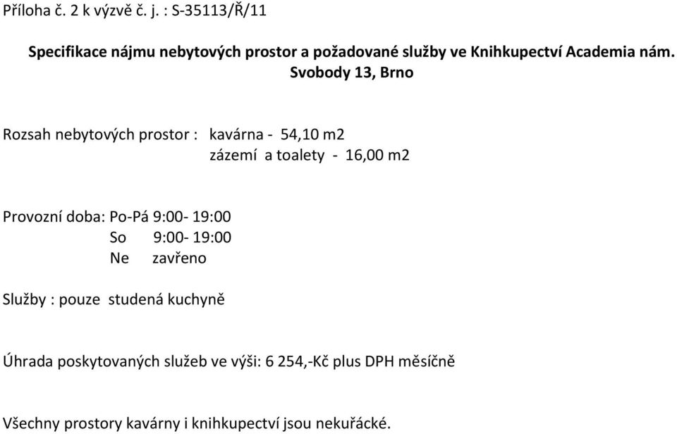 Svobody 13, Brno Rozsah nebytových prostor : kavárna - 54,10 m2 zázemí a toalety - 16,00 m2 Provozní doba: