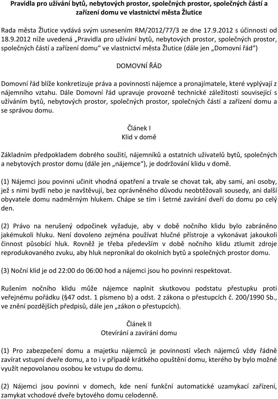 2012 níže uvedená Pravidla pro užívání bytů, nebytových prostor, společných prostor, společných částí a zařízení domu ve vlastnictví města Žlutice (dále jen Domovní řád ) DOMOVNÍ ŘÁD Domovní řád