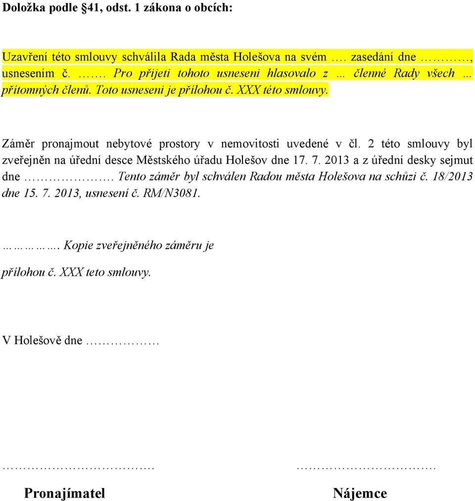 Záměr pronajmout nebytové prostory v nemovitosti uvedené v čl. 2 této smlouvy byl zveřejněn na úřední desce Městského úřadu Holešov dne 17. 7.