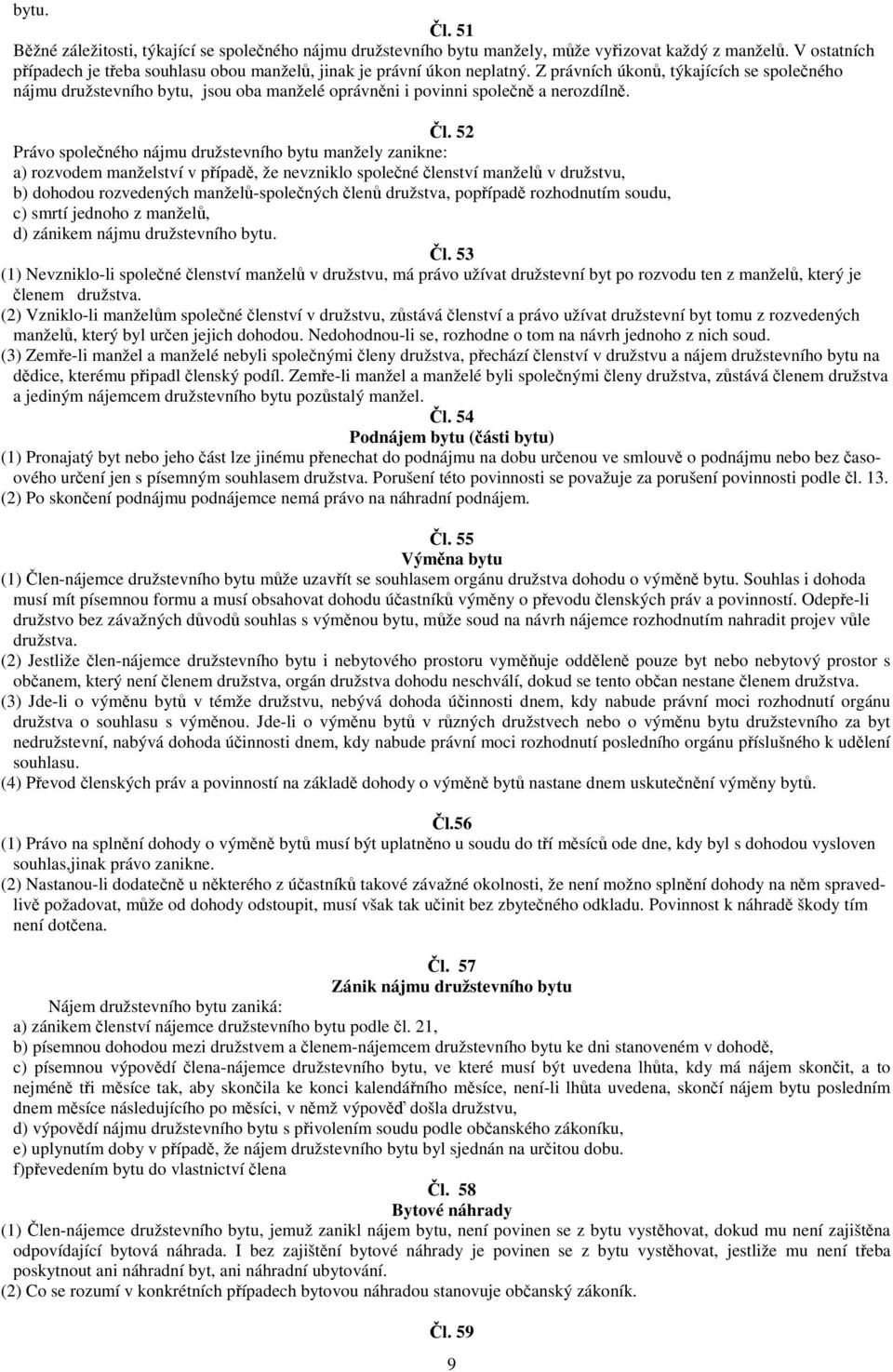 52 Právo spoleného nájmu družstevního bytu manžely zanikne: a) rozvodem manželství v pípad, že nevzniklo spolené lenství manžel v družstvu, b) dohodou rozvedených manžel-spolených len družstva,