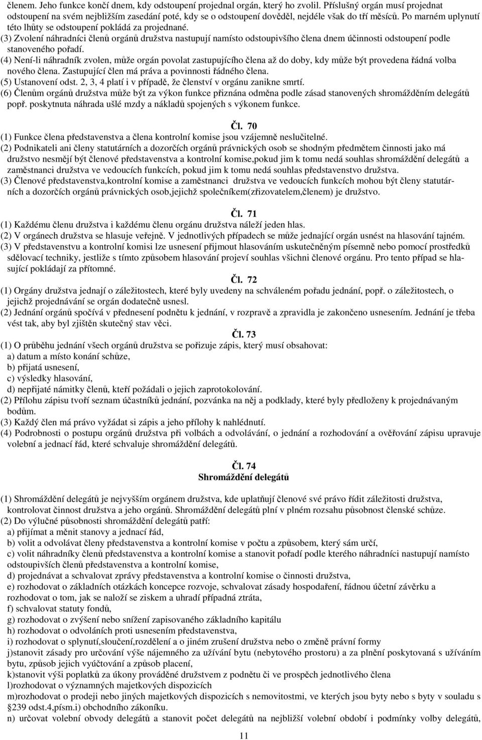 (3) Zvolení náhradníci len orgán družstva nastupují namísto odstoupivšího lena dnem úinnosti odstoupení podle stanoveného poadí.