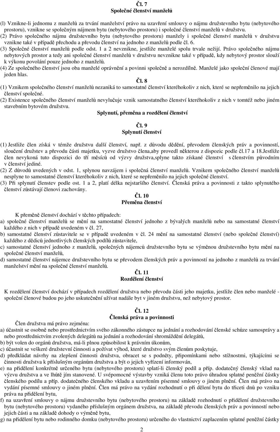 (2) Právo spoleného nájmu družstevního bytu (nebytového prostoru) manžely i spolené lenství manžel v družstvu vznikne také v pípad pechodu a pevodu lenství na jednoho z manžel podle l. 6.