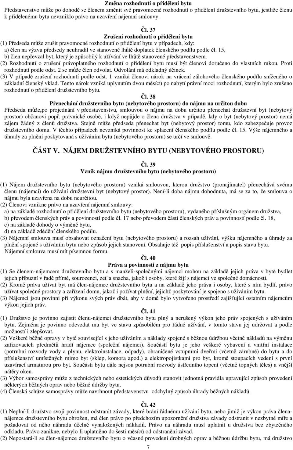 37 Zrušení rozhodnutí o pidlení bytu (1) Pedseda mže zrušit pravomocné rozhodnutí o pidlení bytu v pípadech, kdy: a) len na výzvu pedsedy neuhradil ve stanovené lht doplatek lenského podílu podle l.