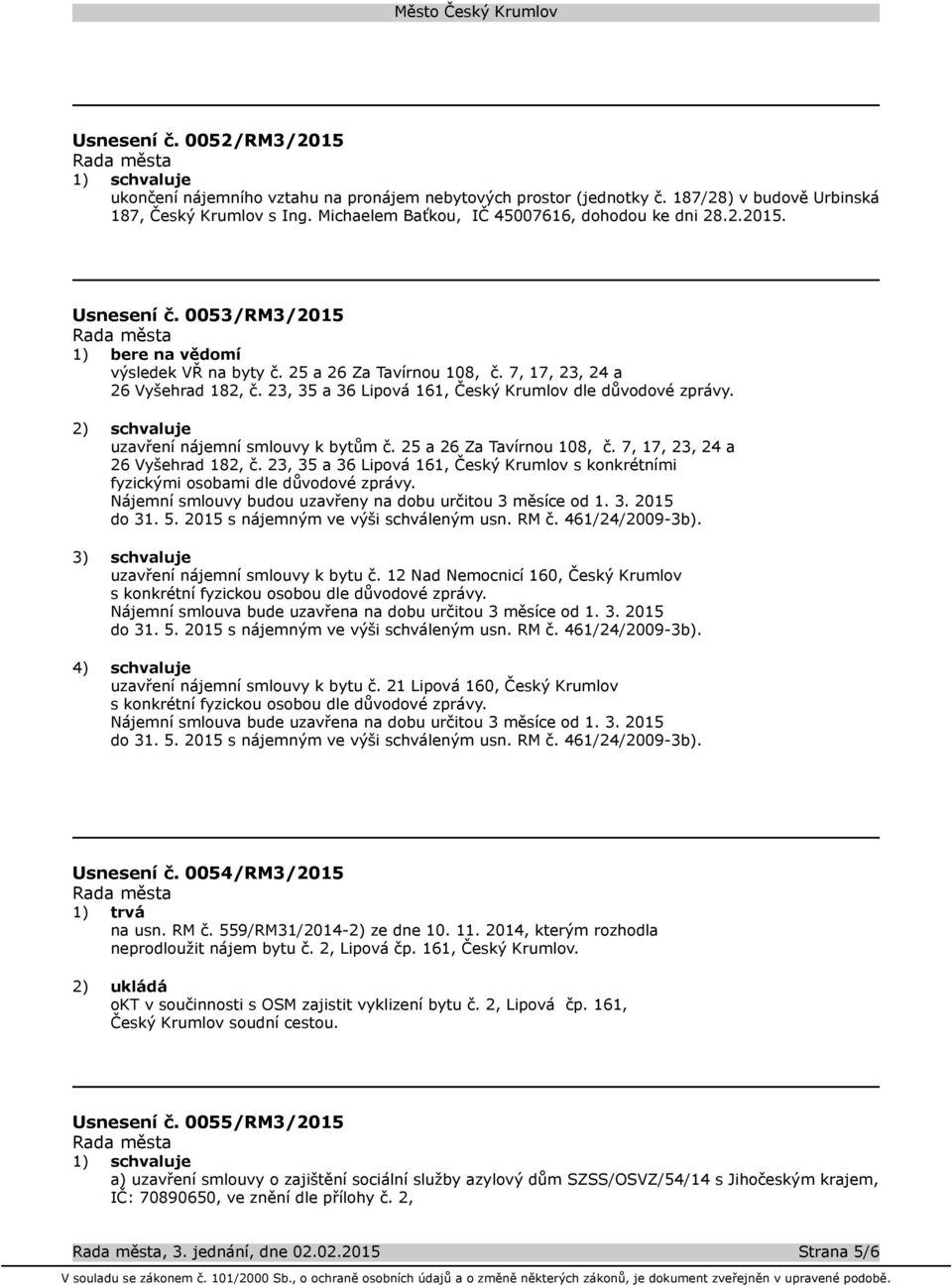 uzavření nájemní smlouvy k bytům č. 25 a 26 Za Tavírnou 108, č. 7, 17, 23, 24 a 26 Vyšehrad 182, č. 23, 35 a 36 Lipová 161, Český Krumlov s konkrétními fyzickými osobami dle důvodové zprávy.