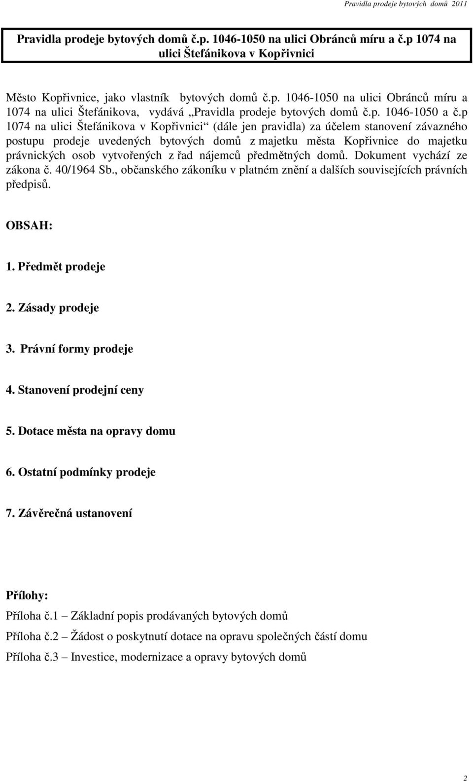 p 1074 na ulici Štefánikova v Kopřivnici (dále jen pravidla) za účelem stanovení závazného postupu prodeje uvedených bytových domů z majetku města Kopřivnice do majetku právnických osob vytvořených z