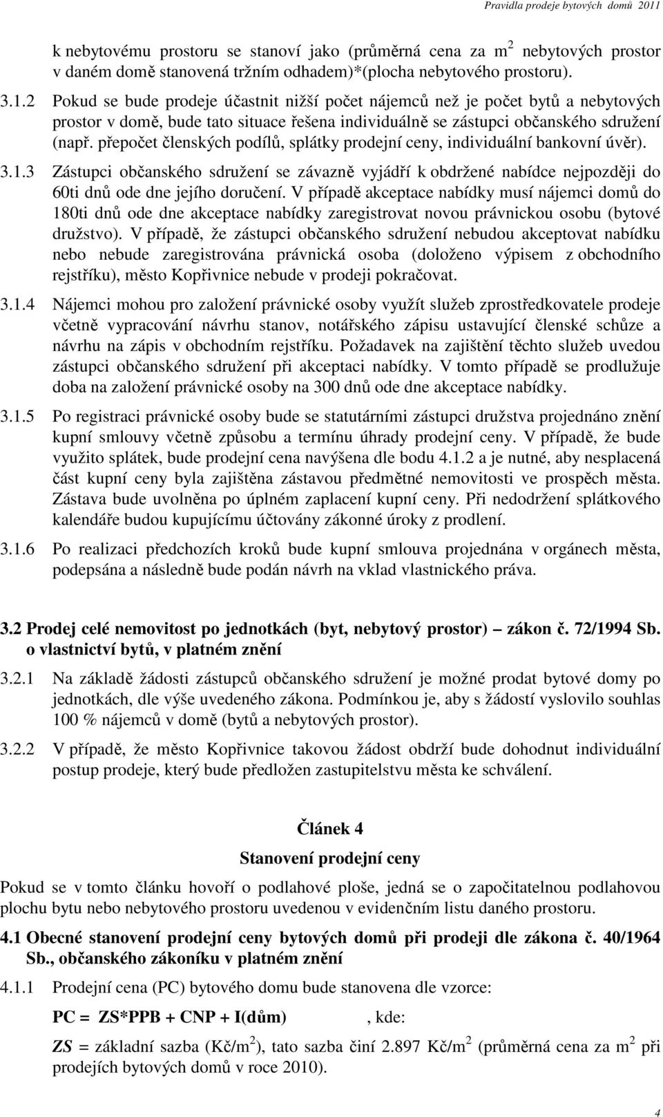 přepočet členských podílů, splátky prodejní ceny, individuální bankovní úvěr). 3.1.3 Zástupci občanského sdružení se závazně vyjádří k obdržené nabídce nejpozději do 60ti dnů ode dne jejího doručení.