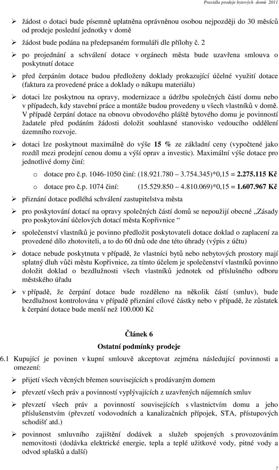 práce a doklady o nákupu materiálu) dotaci lze poskytnou na opravy, modernizace a údržbu společných částí domu nebo v případech, kdy stavební práce a montáže budou provedeny u všech vlastníků v domě.