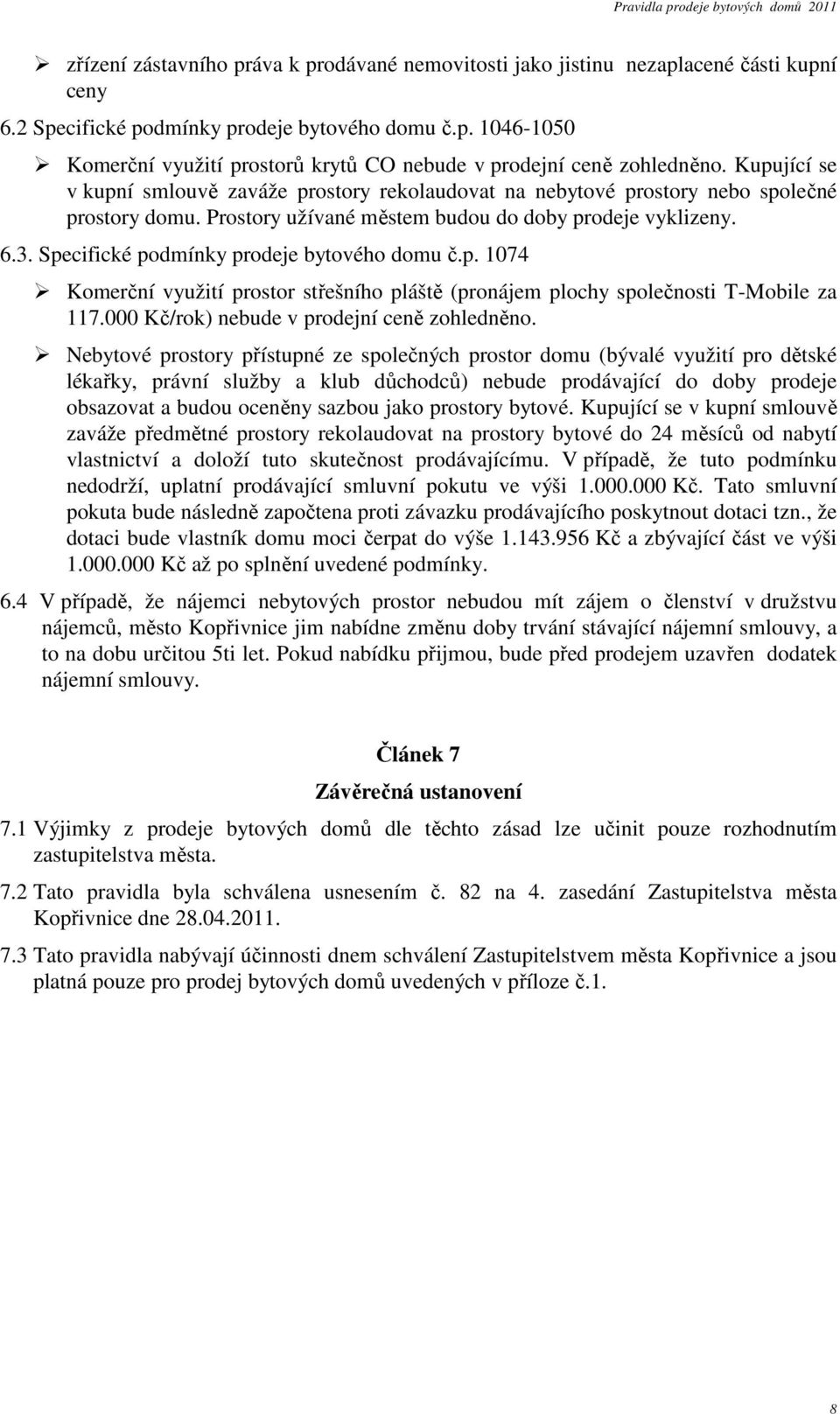 Specifické podmínky prodeje bytového domu č.p. 1074 Komerční využití prostor střešního pláště (pronájem plochy společnosti T-Mobile za 117.000 Kč/rok) nebude v prodejní ceně zohledněno.