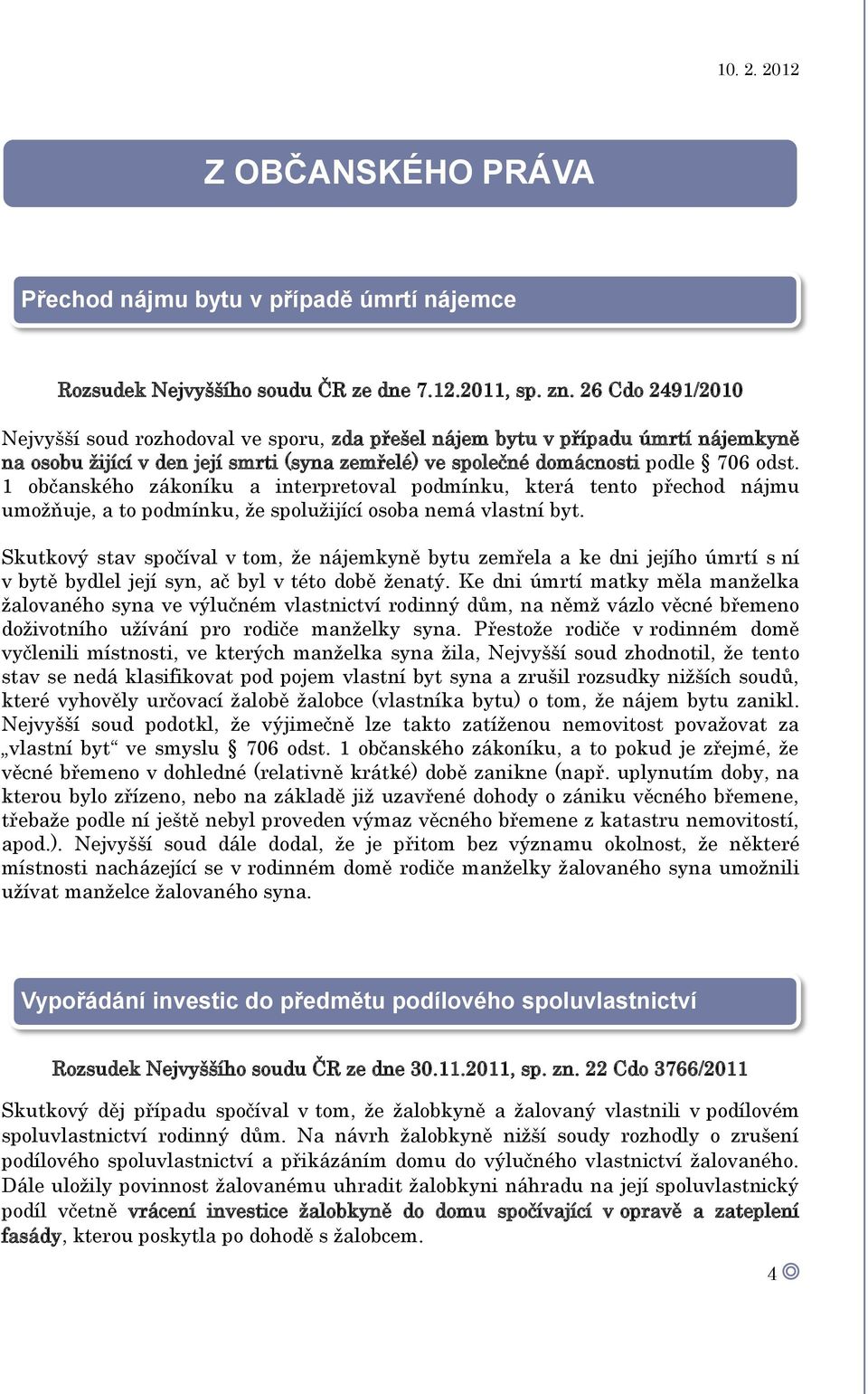 1 občanského zákoníku a interpretoval podmínku, která tento přechod nájmu umožňuje, a to podmínku, že spolužijící osoba nemá vlastní byt.
