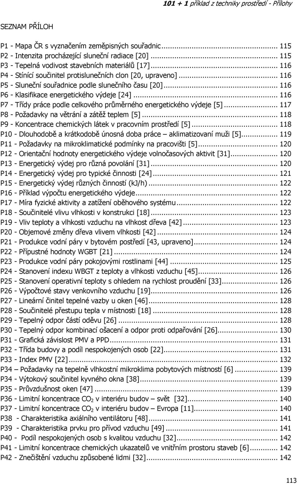 .. 116 P7 - Třídy práce podle celkového průměrného energetického výdeje [5]... 117 P8 - Požadavky na větrání a zátěž teplem [5]... 1 P9 - Koncentrace chemických látek v pracovním prostředí [5].