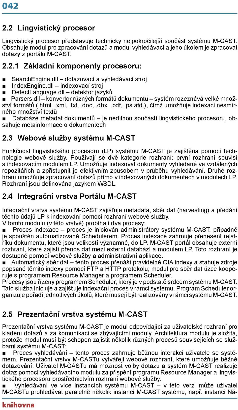 dll dotazovací a vyhledávací stroj IndexEngine.dll indexovací stroj DetectLanguage.dll detektor jazyků Parsers.dll konvertor různých formátů dokumentů systém rozeznává velké množství formátů (.html,.