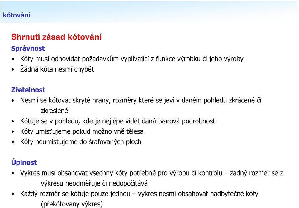 podrobnost Kóty umisťujeme pokud možno vně tělesa Kóty neumisťujeme do šrafovaných ploch Úplnost Výkres musí obsahovat všechny kóty potřebné pro výrobu